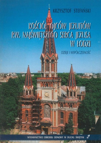 Kościół Ojców Jezuitów p.w. Najświętszego Serca Jezusa w Łodzi. Dzieje i współczesność. KRZYSZTOF STEFAŃSKI