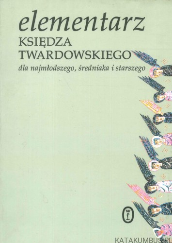 Elementarz księdza Twardowskiego dla najmłodszego, średniaka i starszego. JAN TWARDOWSKI