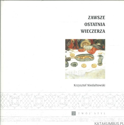 Zawsze ostatnia wieczerza. KRZYSZTOF NIEDAŁTOWSKI