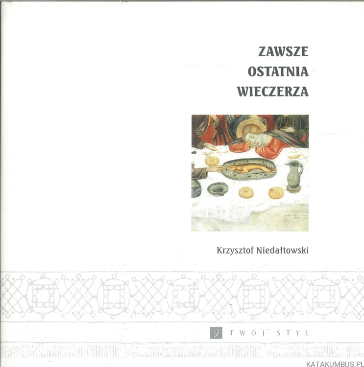 Zawsze ostatnia wieczerza. KRZYSZTOF NIEDAŁTOWSKI