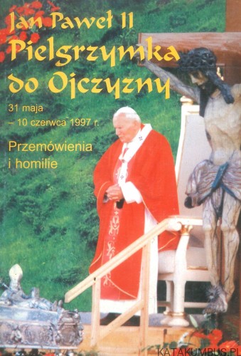 Jan Paweł II Pielgrzymka do Ojczyzny 31 maja - 10 czerwca 1997 r. Przemówienia i homilie. PRACA ZBIOROWA