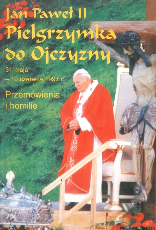 Jan Paweł II Pielgrzymka do Ojczyzny 31 maja - 10 czerwca 1997 r. Przemówienia i homilie. PRACA ZBIOROWA