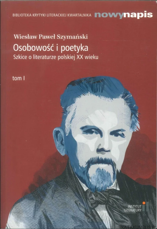 Osobowość i poetyka. Szkice o literaturze polskiej XX wieku. Tom I. WIESŁAW PAWEŁ SZYMAŃSKI