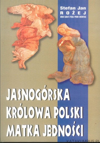 Jasnogórska Królowa Polski Matka Jedności. STEFAN JAN ROŻEJ