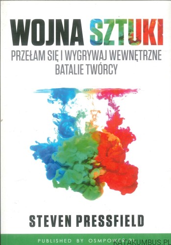 Wojna sztuki. Przełam się i wygrywaj wewnętrzne batalie twórcy. STEVEN PRESSFIELD