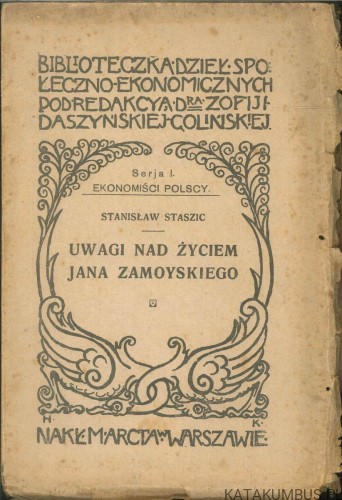 Uwagi nad życiem Jana Zamoyskiego kanclerza i hetmana W. K. oraz pisma pomniejszsze. STANISŁAW STASZIC