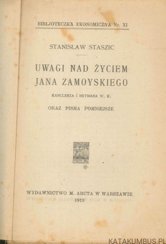 Uwagi nad życiem Jana Zamoyskiego kanclerza i hetmana W. K. oraz pisma pomniejszsze. STANISŁAW STASZIC
