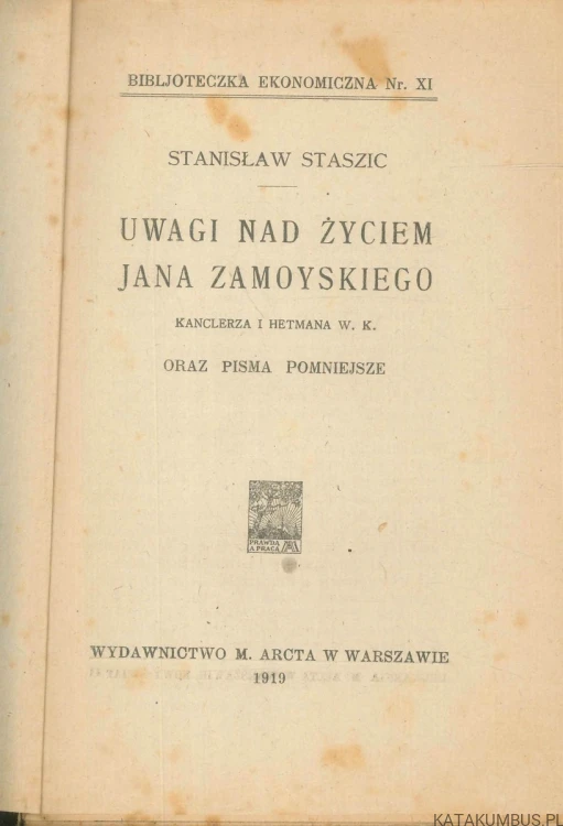 Uwagi nad życiem Jana Zamoyskiego kanclerza i hetmana W. K. oraz pisma pomniejszsze. STANISŁAW STASZIC