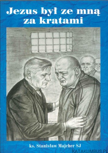 Jezus był ze mną za kratami. KS. STANISŁAW MAJCHER SJ