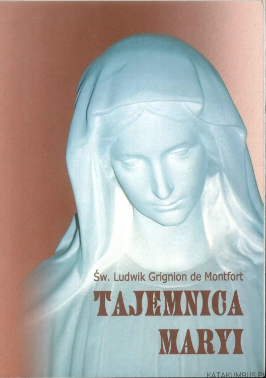 Tajemnica Maryi. ŚW. LUDWIK GRIGNION DE MONTFORT