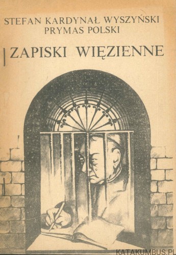 Zapiski więzienne. STEFAN KARDYNAŁ WYSZYŃSKI PRYMAS POLSKI