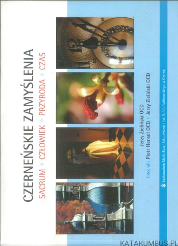 Czerneńskie zamyślenia. Sacrum, człowiek, przyroda, czas. JERZY ZIELIŃSKI OCD, PIOTR HENSEL OCD
