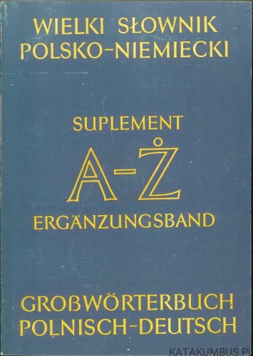 Wielki słownik polsko-niemiecki. Suplement A-Ż / Großwörterbuch Polnisch-Deutsch. Ergänzungsband. TADEUSZ KACHLAK