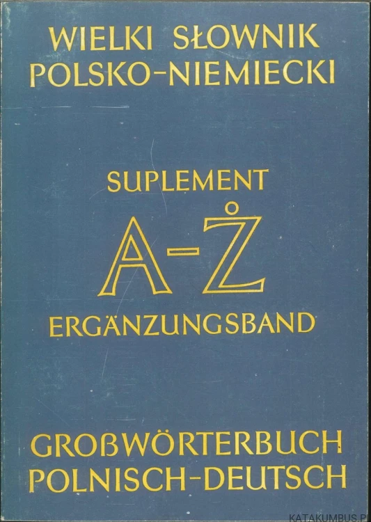 Wielki słownik polsko-niemiecki. Suplement A-Ż / Großwörterbuch Polnisch-Deutsch. Ergänzungsband. TADEUSZ KACHLAK