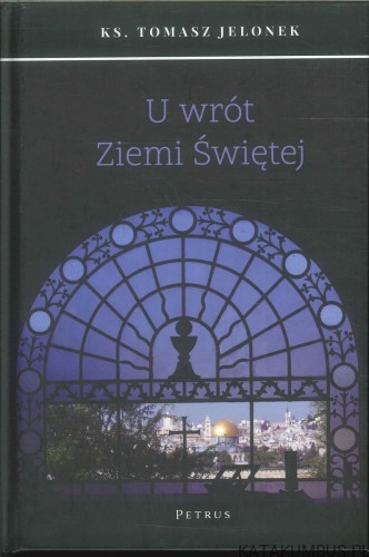 U wrót Ziemi Świętej. KS. TOMASZ JELONEK