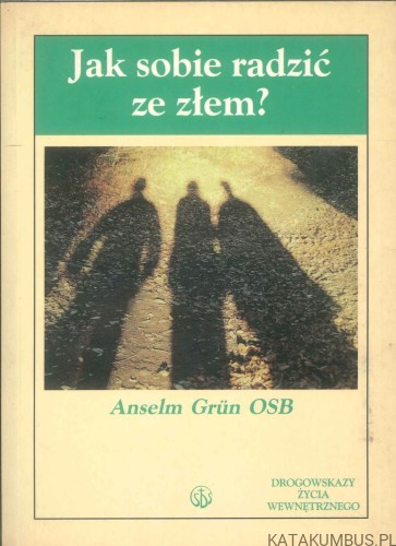 Jak sobie radzić ze złem?. ANSELM GRÜN OSB