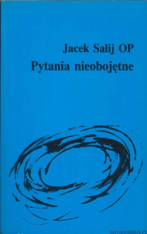 Pytania nieobojętne. JACEK SALIJ OP