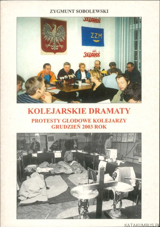 Kolejarskie dramaty. Protesty głodowe kolejarzy grudzień 2003 rok. ZYGMUNT SOBOLEWSKI
