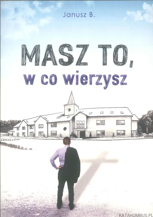Masz to, w co wierzysz. JANUSZ B