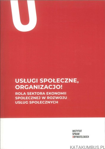 Usługi społeczne, organizacjo! Rola sektora ekonomii społecznej w rozwoju usług społecznych. KAROLINA CYRAN-JURASZEK