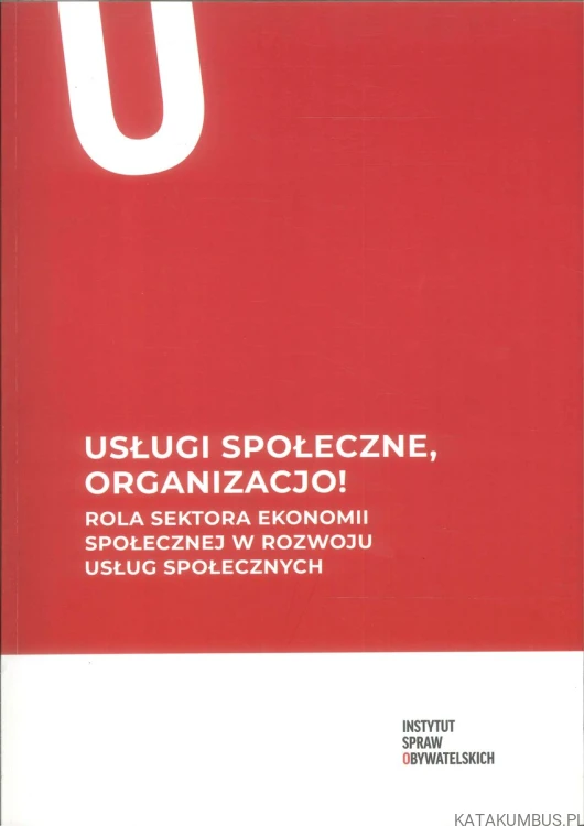 Usługi społeczne, organizacjo! Rola sektora ekonomii społecznej w rozwoju usług społecznych. KAROLINA CYRAN-JURASZEK