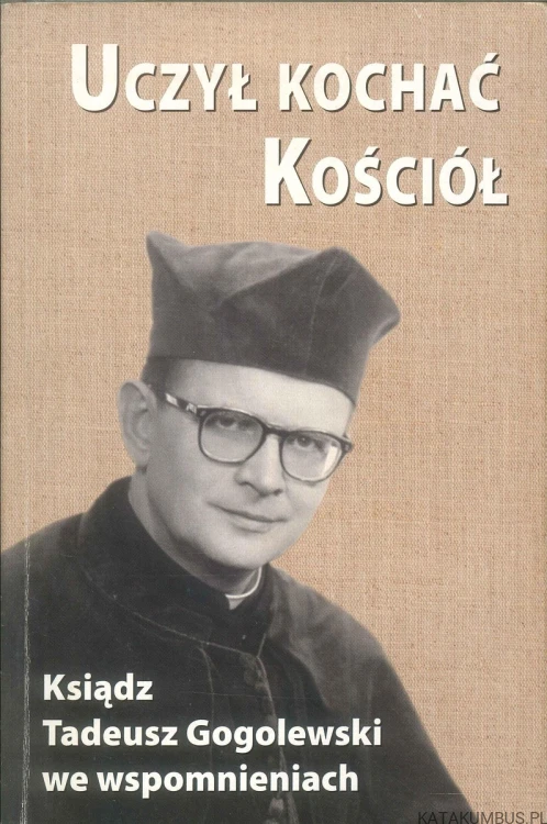 Uczył kochać Kościół. Ksiądz Tadeusz Gogolewski we wspomnieniach. PRACA ZBIOROWA