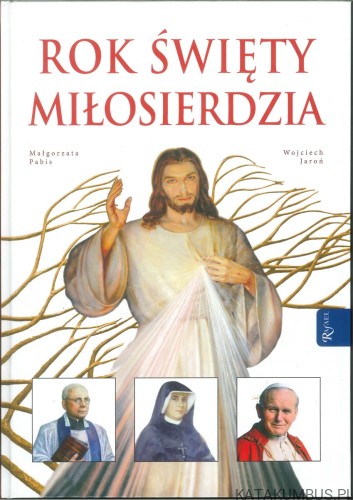 Rok Święty Miłosierdzia. MAŁGORZATA PABIS, WOJCIECH JAROŃ