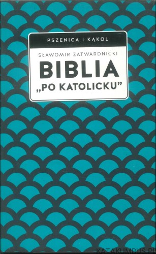 Biblia ,,Po Katolicku''. SŁAWOMIR ZATWARDNICKI