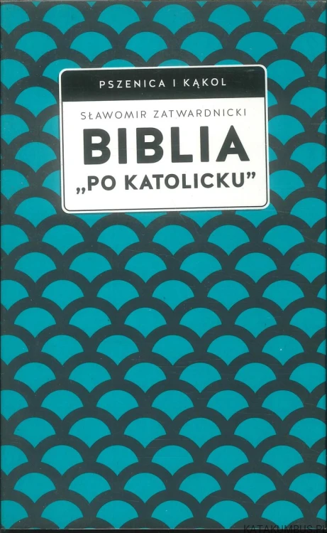 Biblia ,,Po Katolicku''. SŁAWOMIR ZATWARDNICKI