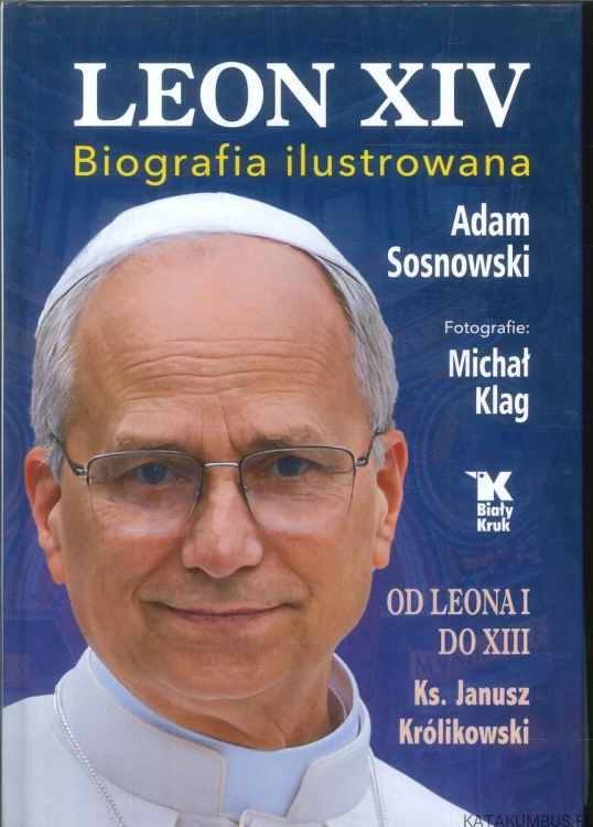 Leon XIV. Biografia ilustrowana. ADAM SOSNOWSKI, MICHAŁ KLAG, KS. JANUSZ KRÓLIKOWSKI