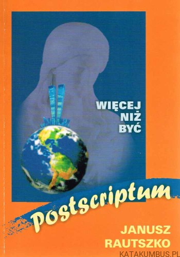 Więcej niż być (Postscriptum). JANUSZ RAUTSZKO