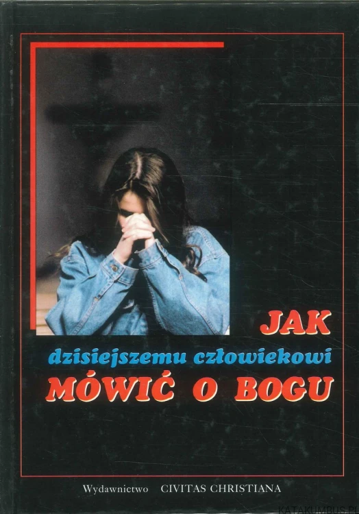 Jak dzisiejszemu człowiekowi mówić o Bogu. PRACA ZBIOROWA