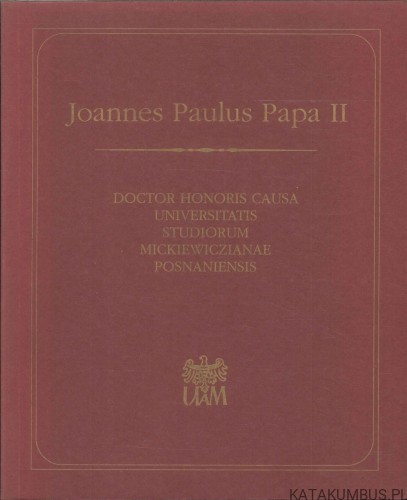 Joannes Paulus Papa II Doctor Honoris Causa Universitatis Studiorum Mickiewiczianae Posnaniensis. PRACA ZBIOROWA