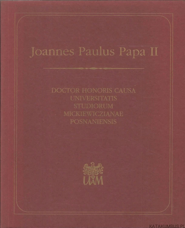 Joannes Paulus Papa II Doctor Honoris Causa Universitatis Studiorum Mickiewiczianae Posnaniensis. PRACA ZBIOROWA