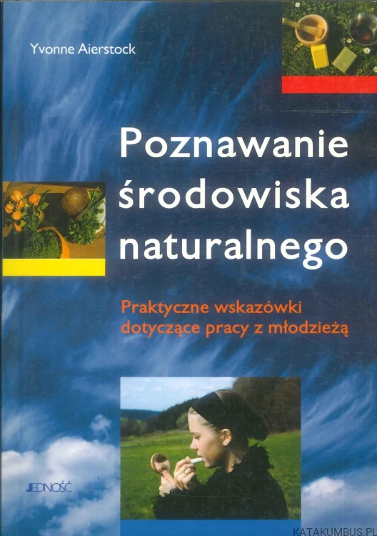 Poznawanie środowiska naturalnego. Praktyczne wskazówki dotyczące pracy z młodzieżą. YVONNE AIERSTOCK