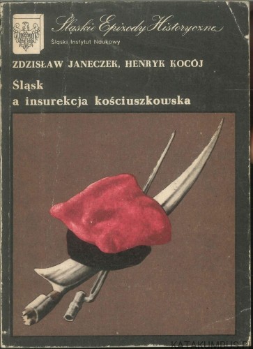 Śląsk a insurekcja kościuszkowska. ZDZISŁAW JANECZEK, HENRYK KOCÓJ
