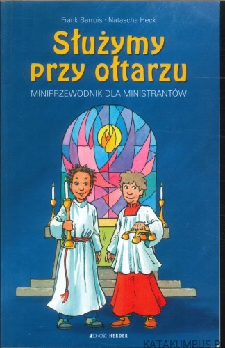 Służymy przy ołtarzu. Miniprzewodnik dla ministrantów. FRANK BARROIS, NATASCHA HECK