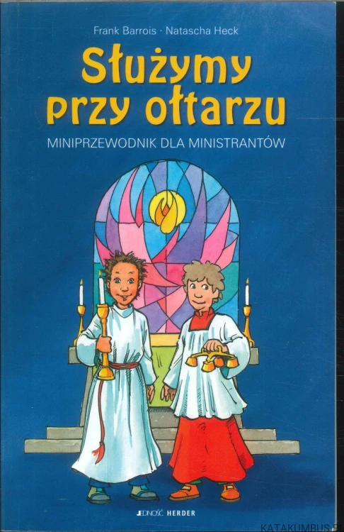 Służymy przy ołtarzu. Miniprzewodnik dla ministrantów. FRANK BARROIS, NATASCHA HECK