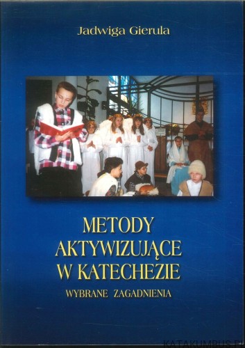 Metody aktywizujące w katechezie. Wybrane zagadnienia. JADWIGA GIERULA