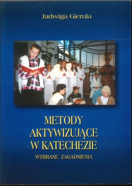 Metody aktywizujące w katechezie. Wybrane zagadnienia. JADWIGA GIERULA