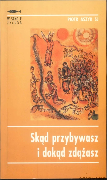 Skąd przybywasz i dokąd zdążasz. PIOTR ASZYK SJ