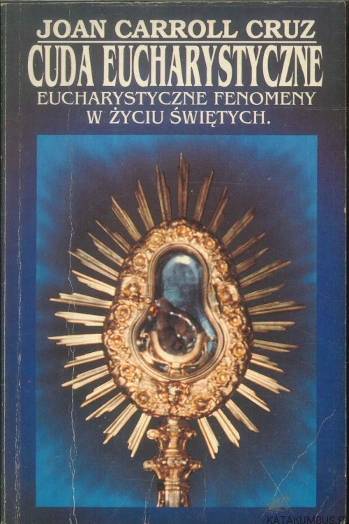 Cuda eucharystyczne. Eucharystyczne fenomeny w życiu świętych. JOAN CARROLL CRUZ