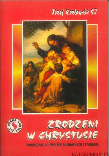 Zrodzeni w Chrystusie. JÓZEF KOZŁOWSKI SJ