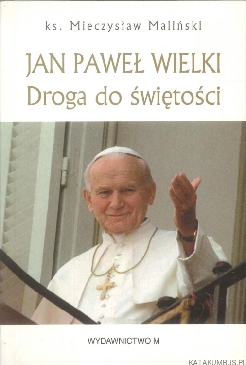 Jan Paweł Wielki. Droga do świętości. KS. MIECZYSŁAW MALIŃSKI