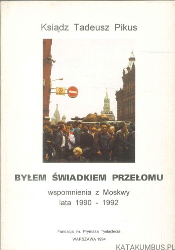 Byłem świadkiem przełomu. Wspomnienia z Moskwy lata 1990-1992. TADEUSZ PIKUS
