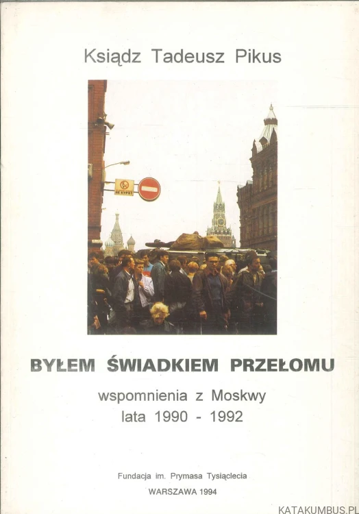 Byłem świadkiem przełomu. Wspomnienia z Moskwy lata 1990-1992. TADEUSZ PIKUS