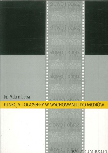 Funkcja logosfery w wychowaniu do mediów. ADAM LEPA
