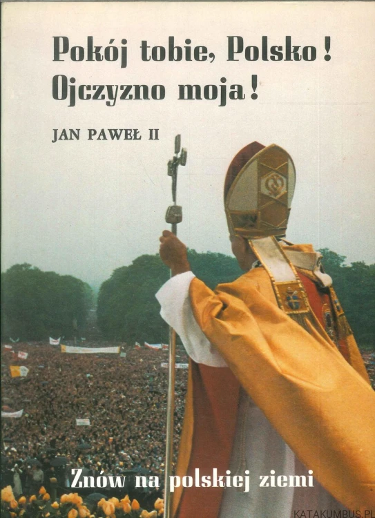 Pokój tobie, Polsko! Ojczyzno moja! Znów na polskiej ziemi. PRACA ZBIOROWA