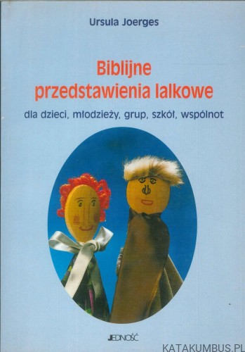 Biblijne przedstawienia lalkowe dla dzieci, młodzieży, grup, szkół, wspólnot. URSULA JOERGES
