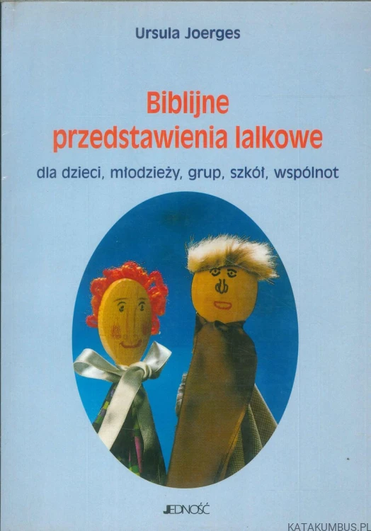 Biblijne przedstawienia lalkowe dla dzieci, młodzieży, grup, szkół, wspólnot. URSULA JOERGES